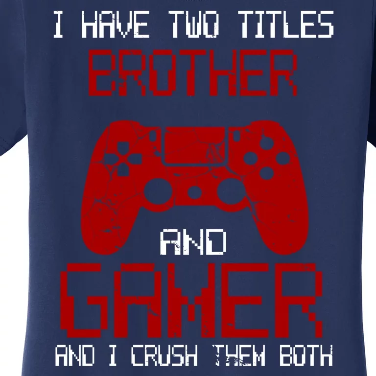 I Have Two Titles Brother And Gamer And I Crush Them Both Women's T-Shirt