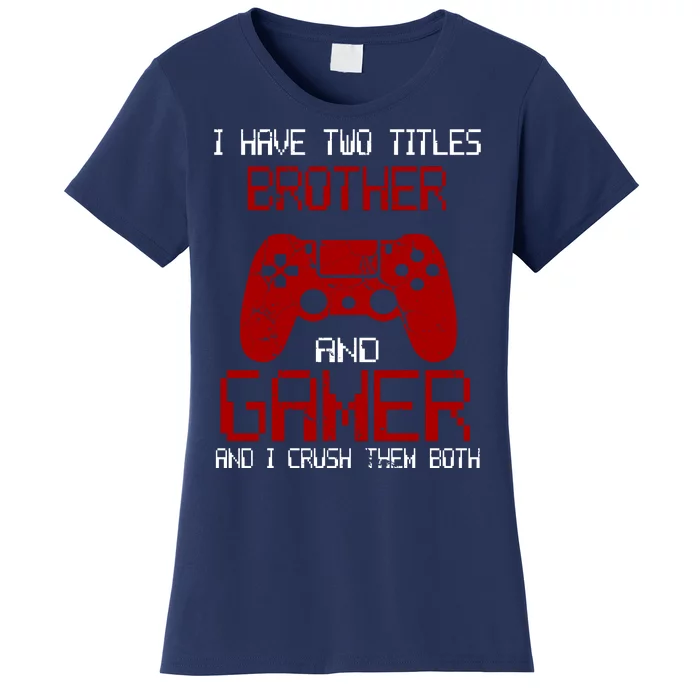 I Have Two Titles Brother And Gamer And I Crush Them Both Women's T-Shirt