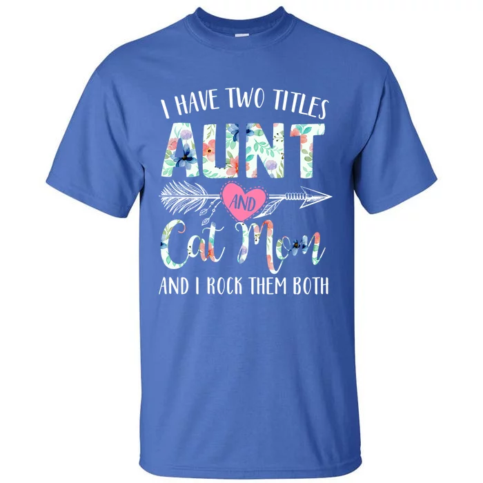 I Have Two Titles Aunt And Cat Mom Floral Decor Flower Nana Gift Tall T-Shirt