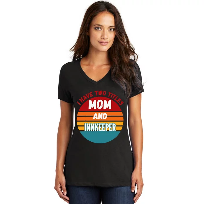 I Have Two Titles Mom And Innkeeper Women's V-Neck T-Shirt