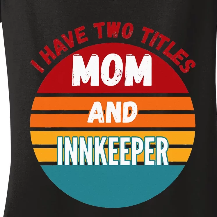 I Have Two Titles Mom And Innkeeper Women's V-Neck T-Shirt