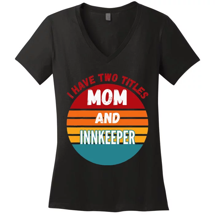 I Have Two Titles Mom And Innkeeper Women's V-Neck T-Shirt