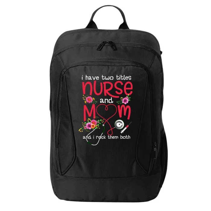 I Have Two Titles Nurse And Mom Mother's Day Gift City Backpack