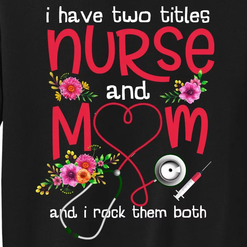 I Have Two Titles Nurse And Mom Mother's Day Gift Tall Sweatshirt