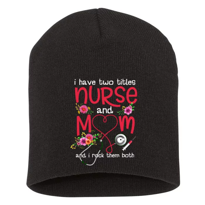 I Have Two Titles Nurse And Mom Mother's Day Gift Short Acrylic Beanie