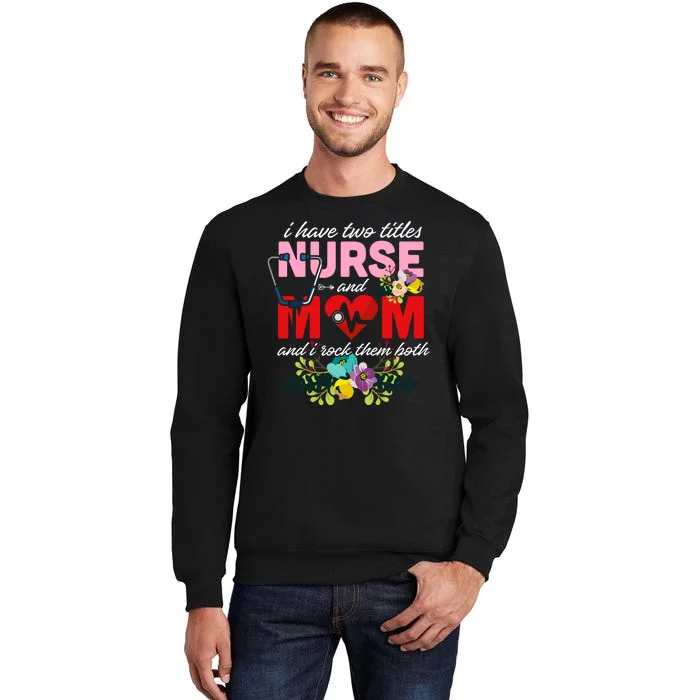 I Have Two Titles Nurse And Mom Mother's Day Sweatshirt