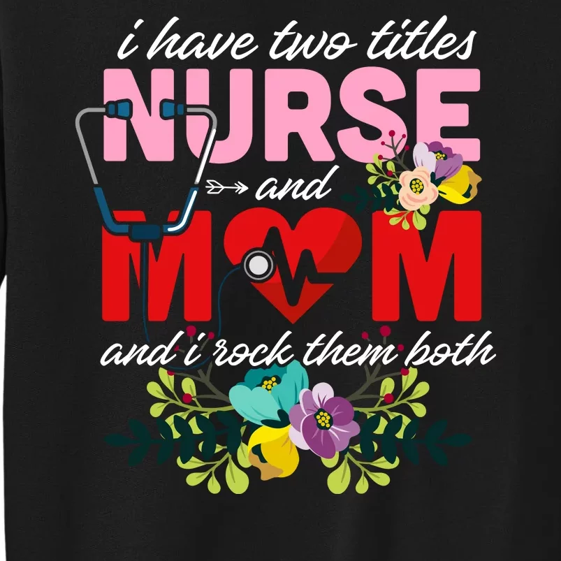 I Have Two Titles Nurse And Mom Mother's Day Sweatshirt