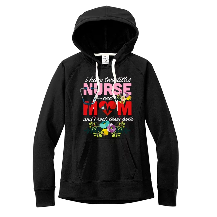 I Have Two Titles Nurse And Mom Mother's Day Women's Fleece Hoodie