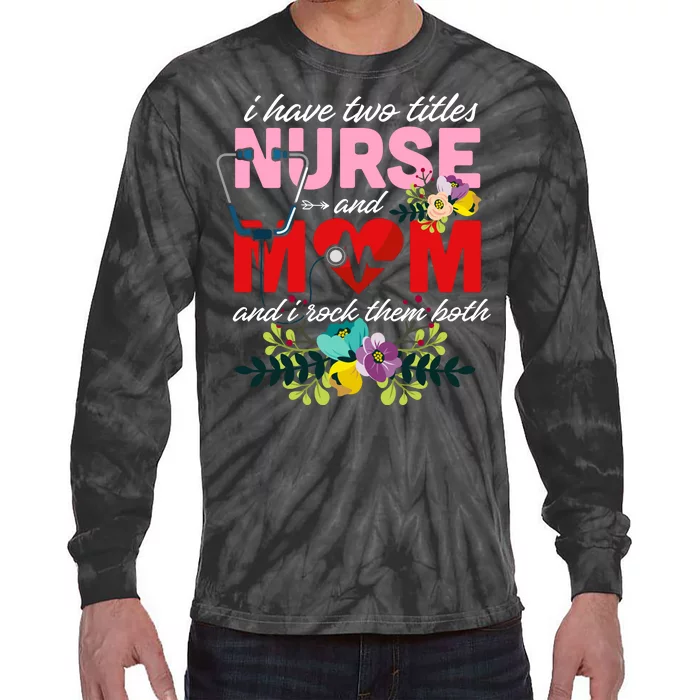 I Have Two Titles Nurse And Mom Mother's Day Tie-Dye Long Sleeve Shirt