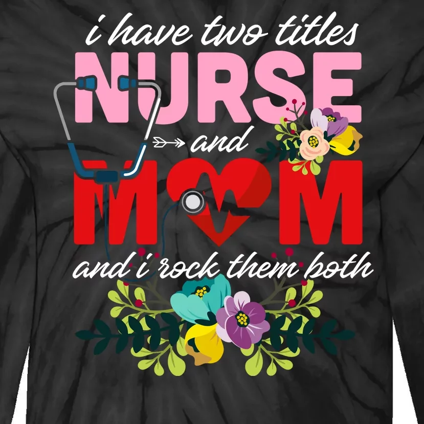 I Have Two Titles Nurse And Mom Mother's Day Tie-Dye Long Sleeve Shirt