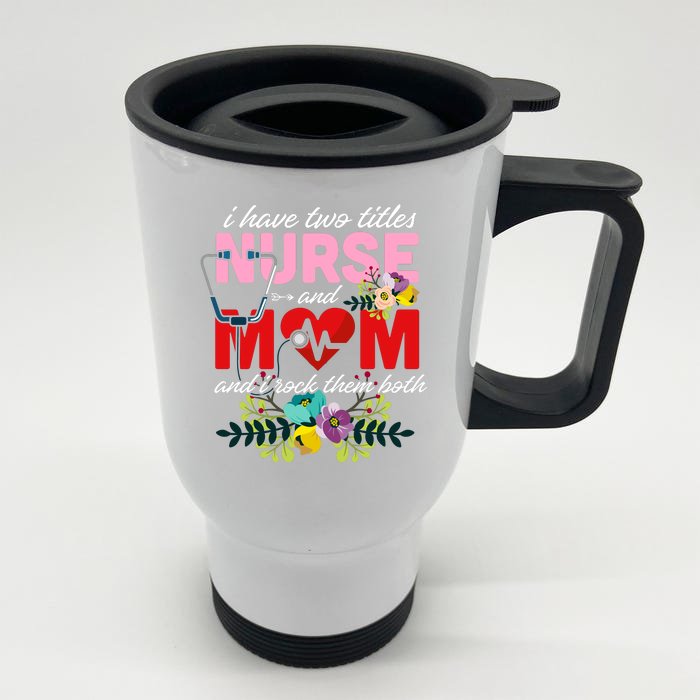 I Have Two Titles Nurse And Mom Mother's Day Front & Back Stainless Steel Travel Mug