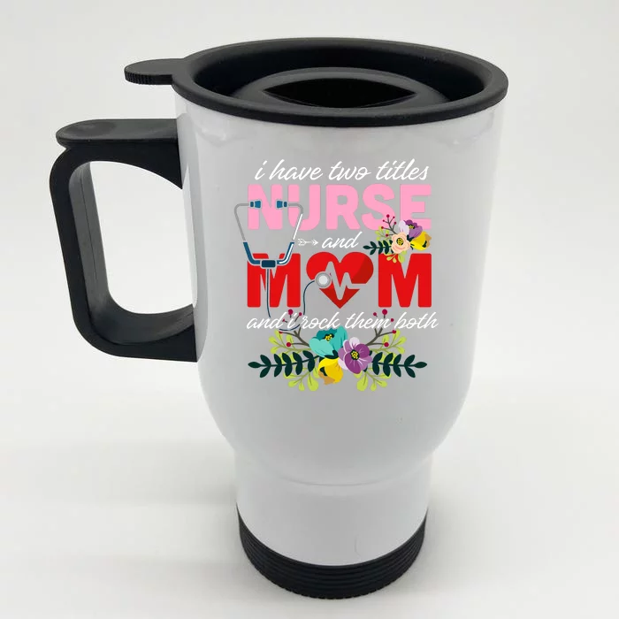 I Have Two Titles Nurse And Mom Mother's Day Front & Back Stainless Steel Travel Mug