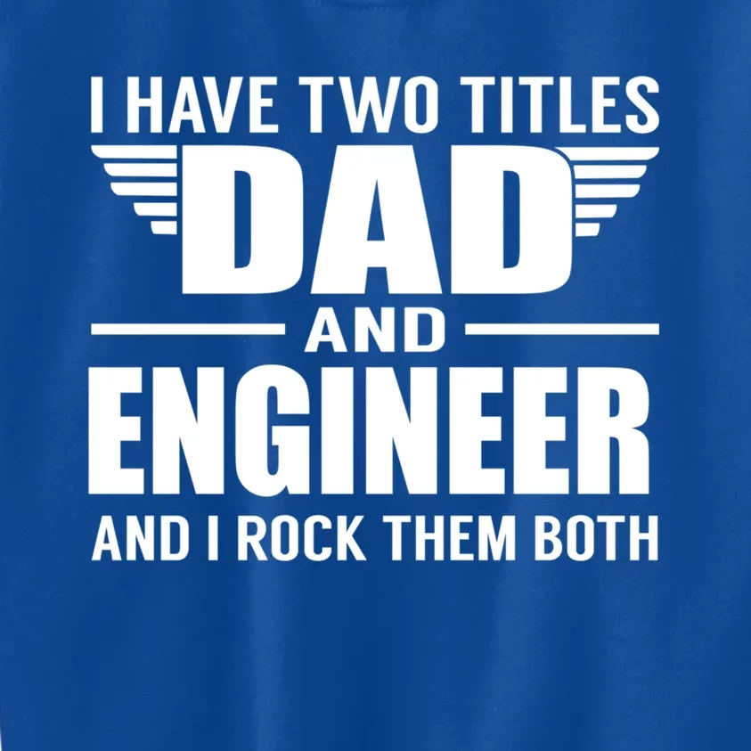 I Have Two Titles Dad And Engineer Funny Father Meaningful Gift Kids Sweatshirt