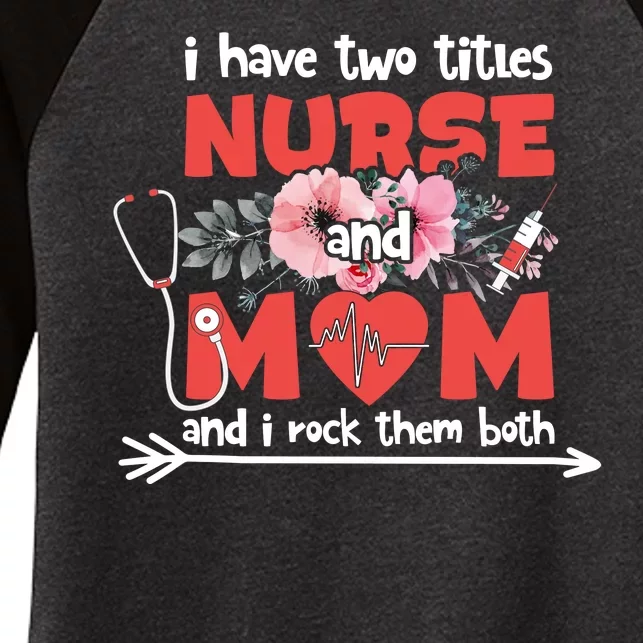 I Have Two Titles Nurse And Mom Mother's Day Flower Gift Women's Tri-Blend 3/4-Sleeve Raglan Shirt