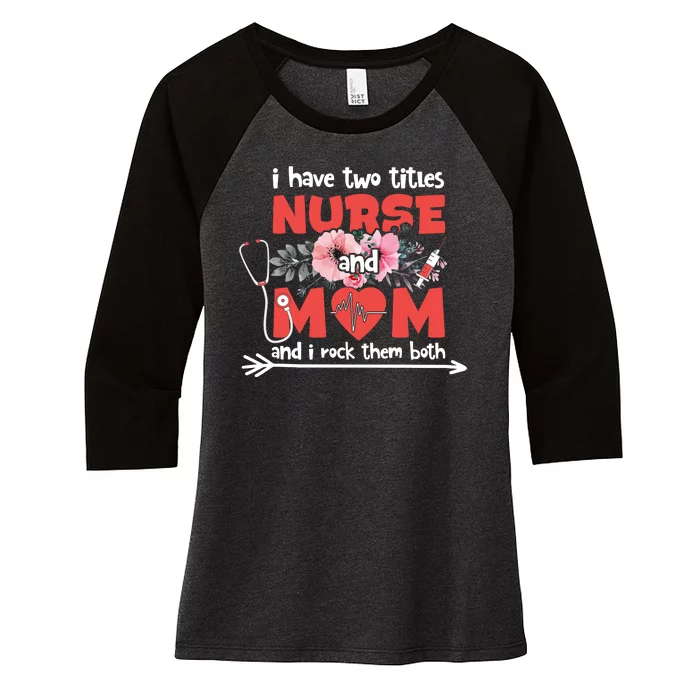 I Have Two Titles Nurse And Mom Mother's Day Flower Gift Women's Tri-Blend 3/4-Sleeve Raglan Shirt