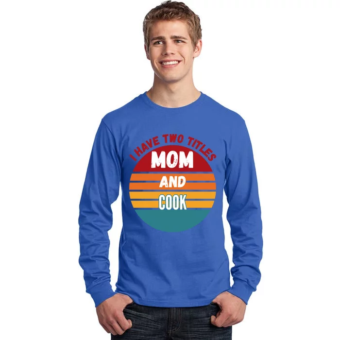 I Have Two Titles Mom And Cook Gift Tall Long Sleeve T-Shirt