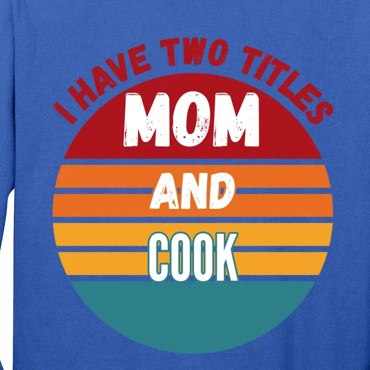 I Have Two Titles Mom And Cook Gift Tall Long Sleeve T-Shirt