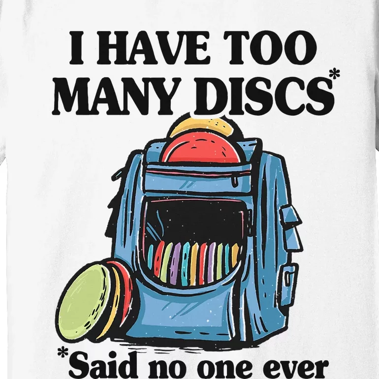 I Have Too Many Discs Disc Golf Backpack Funny Disc Golf Premium T-Shirt