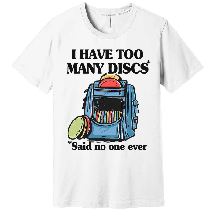 I Have Too Many Discs Disc Golf Backpack Funny Disc Golf Premium T-Shirt