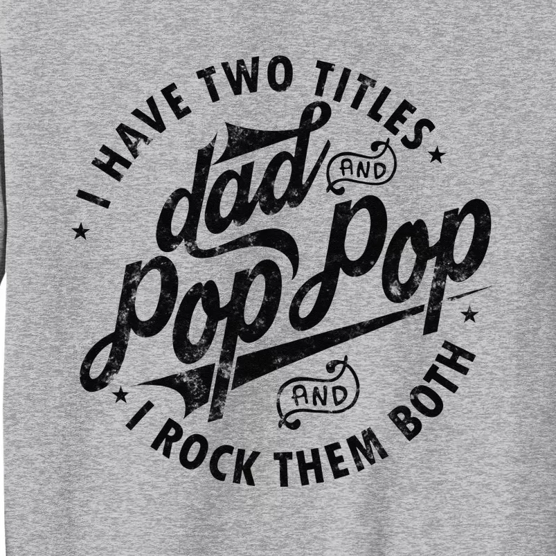 I Have Two Titles Dad And Pop Pop Fathers Day Funny Pop Pop Tall Sweatshirt