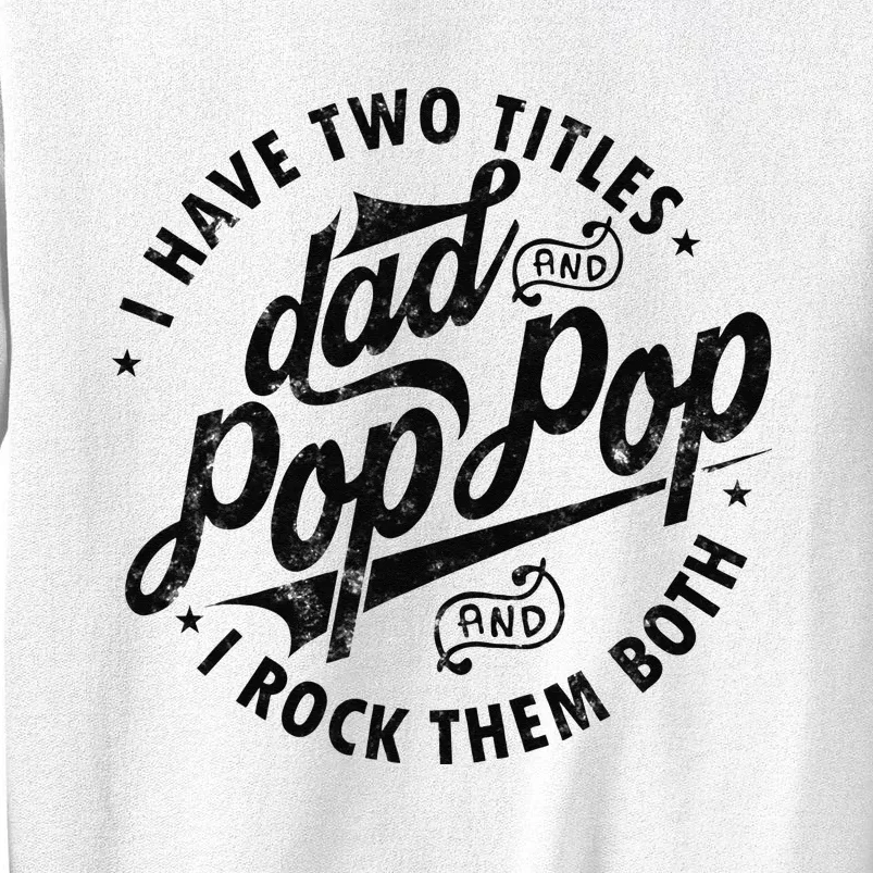 I Have Two Titles Dad And Pop Pop Fathers Day Funny Pop Pop Sweatshirt