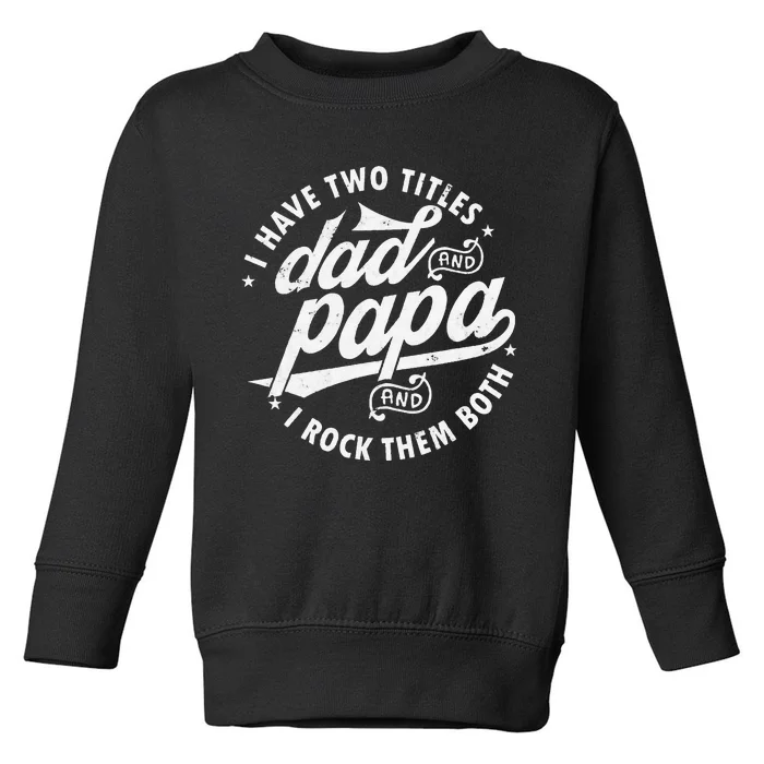 I Have Two Titles Dad and papa I Rock Them Both gift father Toddler Sweatshirt