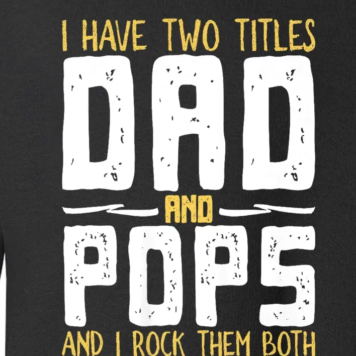 I Have Two Titles Dad And Pops Toddler Sweatshirt