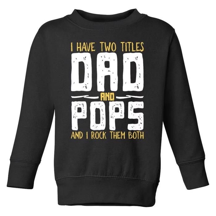 I Have Two Titles Dad And Pops Toddler Sweatshirt