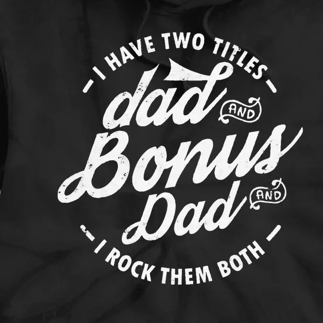 I Have Two Titles Dad and Bonus Dad gifts Funny step dad Tie Dye Hoodie