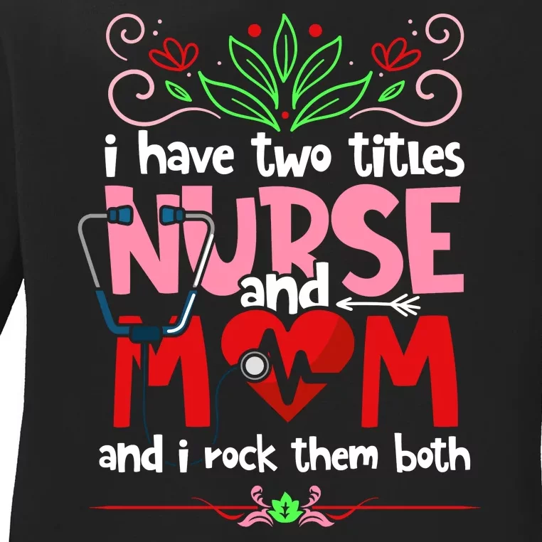 I Have Two Titles Nurse And Mom Mother's Day Nursing Ladies Long Sleeve Shirt