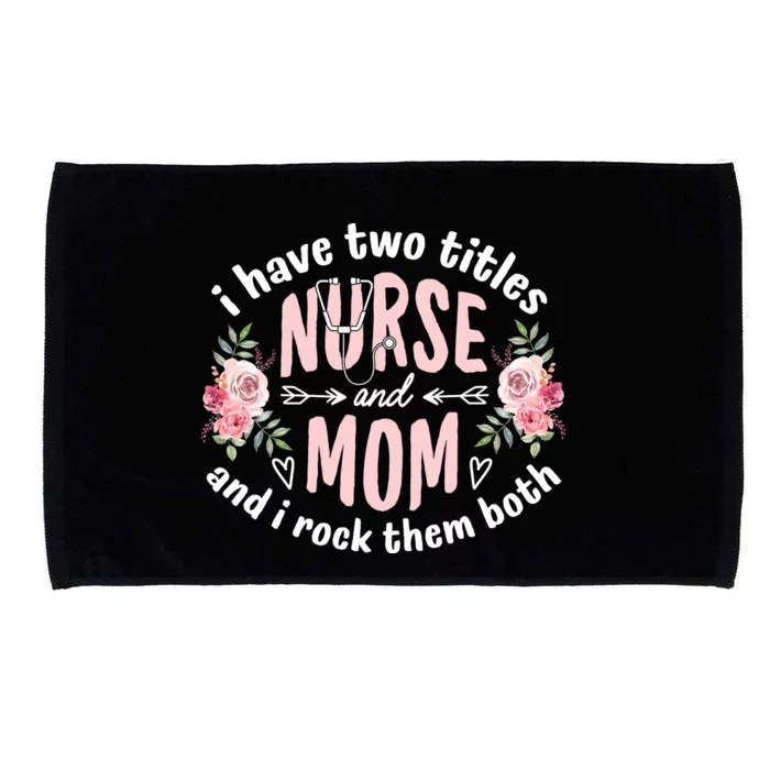 I Have Two Titles Nurse And Mom I Rock Them Both Mothers Day Microfiber Hand Towel