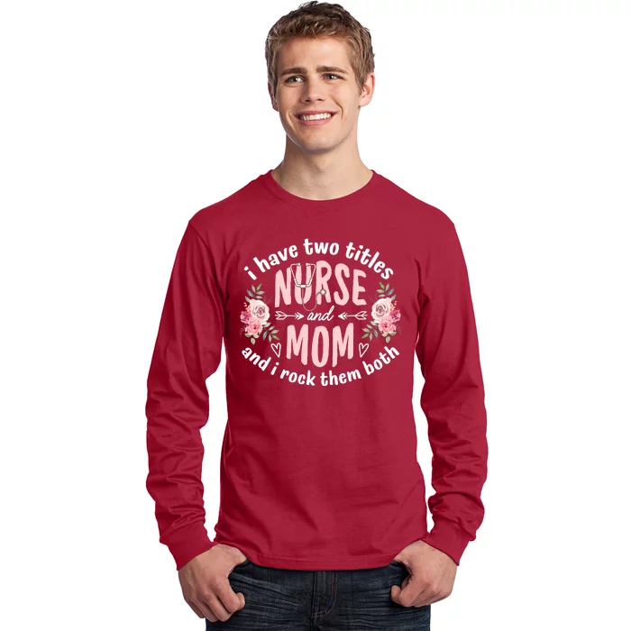 I Have Two Titles Nurse And Mom I Rock Them Both Mothers Day Long Sleeve Shirt