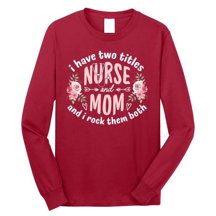 I Have Two Titles Nurse And Mom I Rock Them Both Mothers Day Long Sleeve Shirt