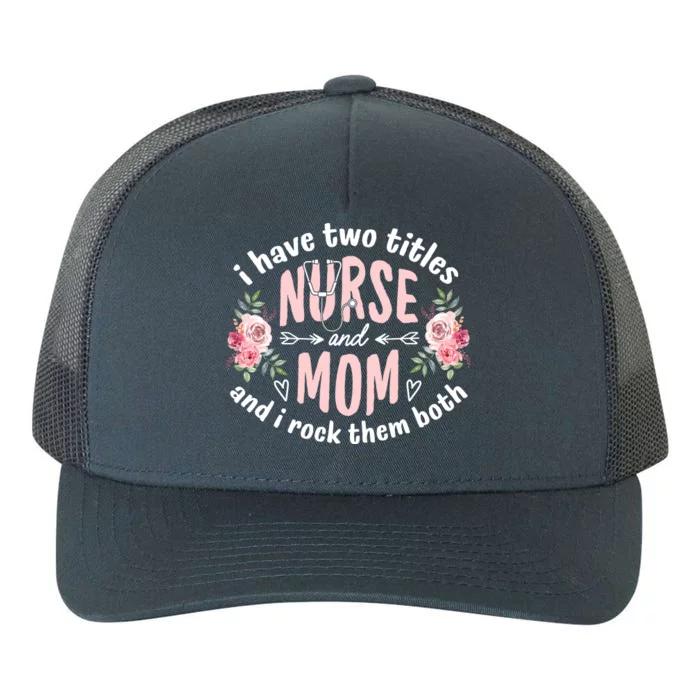 I Have Two Titles Nurse And Mom I Rock Them Both Mothers Day Yupoong Adult 5-Panel Trucker Hat