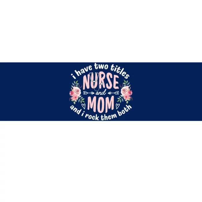 I Have Two Titles Nurse And Mom I Rock Them Both Mothers Day Bumper Sticker