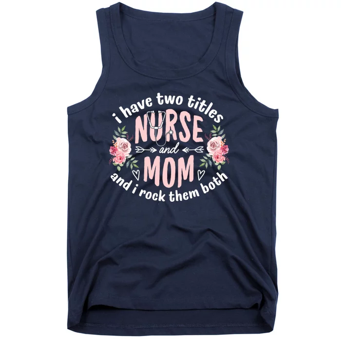 I Have Two Titles Nurse And Mom I Rock Them Both Mothers Day Tank Top