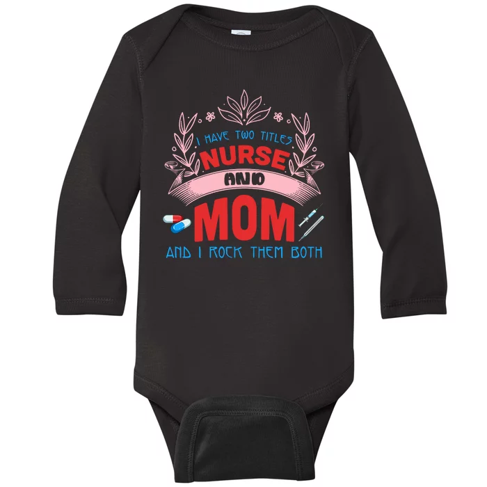 I Have Two Titles Nurse And Mom I Rock Them Both Nursing Baby Long Sleeve Bodysuit