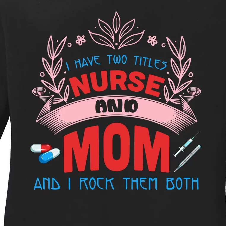 I Have Two Titles Nurse And Mom I Rock Them Both Nursing Ladies Long Sleeve Shirt