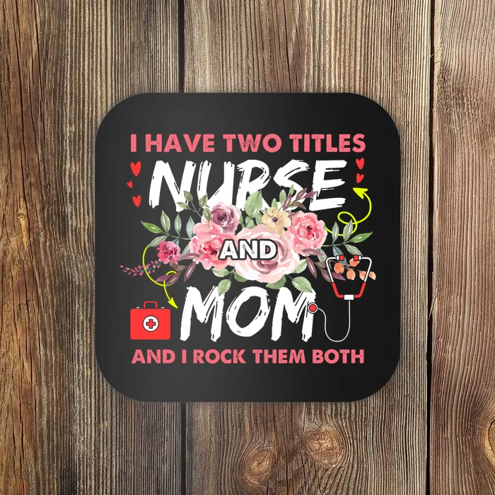 I Have Two Titles Nurse And Mom I Rock Them Both Flower Coaster