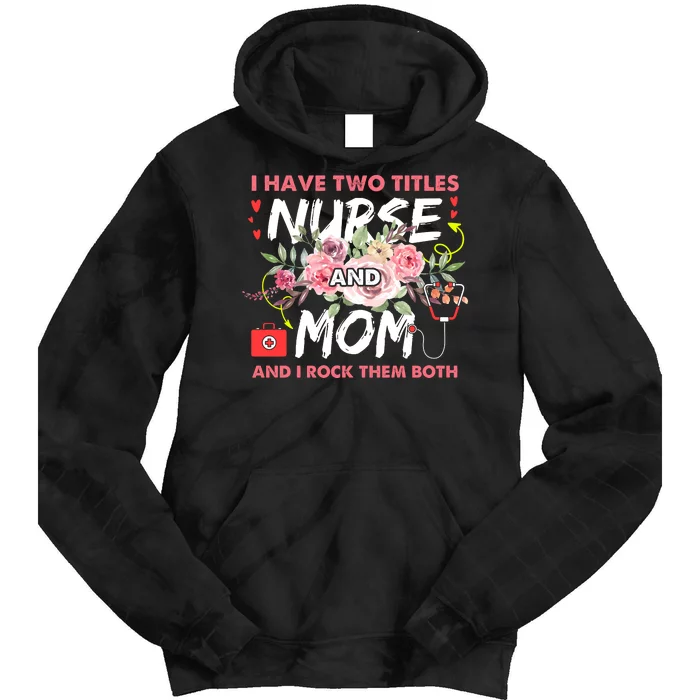 I Have Two Titles Nurse And Mom I Rock Them Both Flower Tie Dye Hoodie