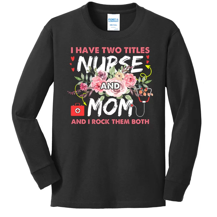 I Have Two Titles Nurse And Mom I Rock Them Both Flower Kids Long Sleeve Shirt