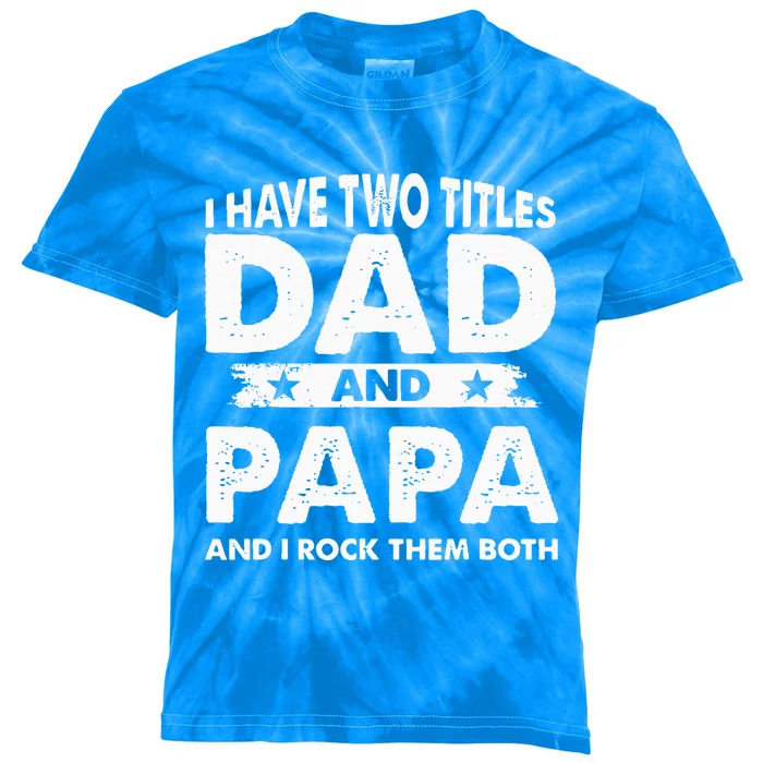 I Have Two Titles Dad And Papa Funny Father's Day Dad Kids Tie-Dye T-Shirt