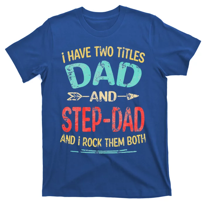 I Have Two Titles Dad And Stepdad Father's Day Stepdad Gift T-Shirt