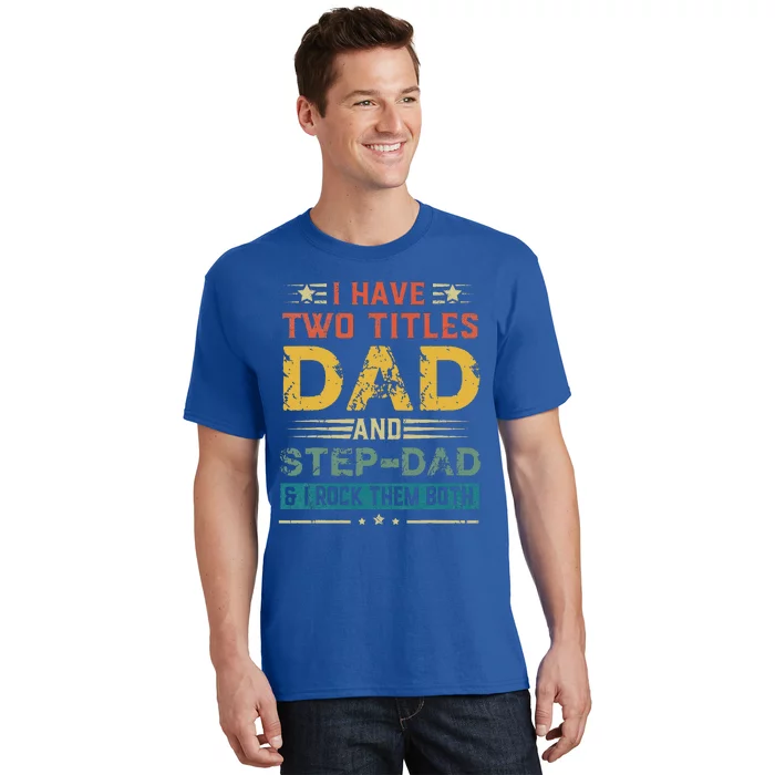 I Have Two Titles Dad And StepDad Funny Fathers Day Gift T-Shirt