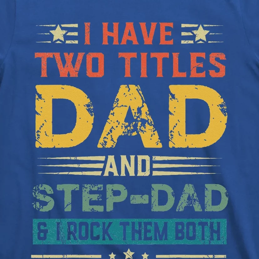 I Have Two Titles Dad And StepDad Funny Fathers Day Gift T-Shirt