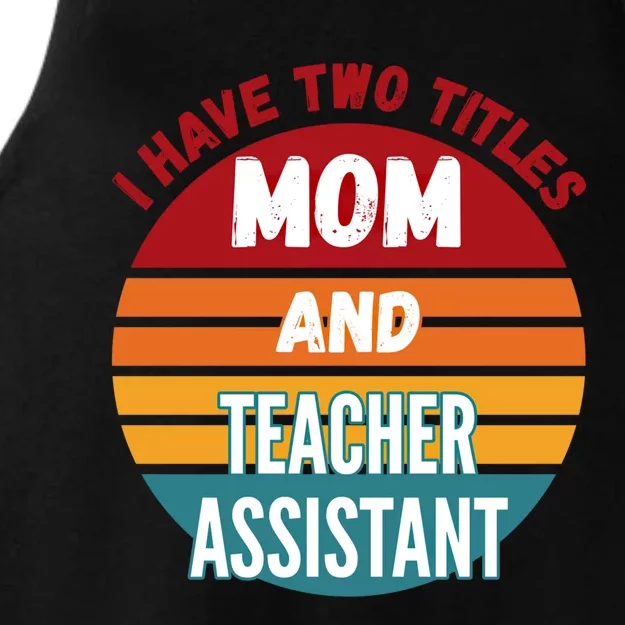 I Have Two Titles Mom And Teacher Assistant Gift Ladies Tri-Blend Wicking Tank