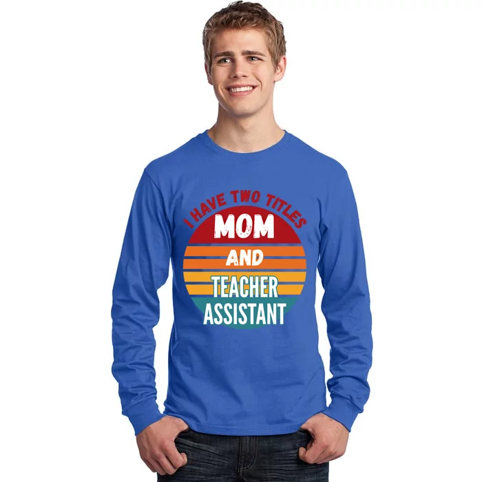 I Have Two Titles Mom And Teacher Assistant Gift Tall Long Sleeve T-Shirt