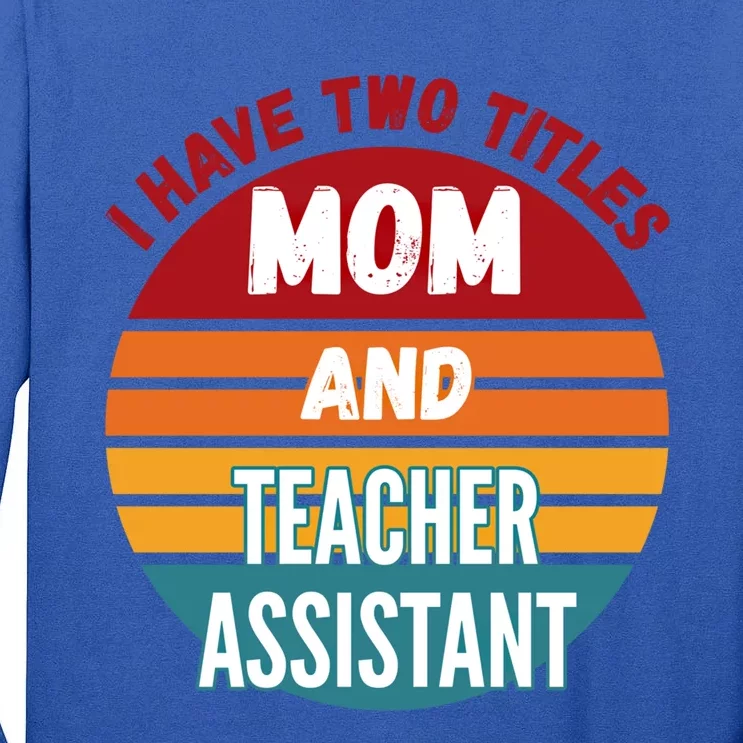 I Have Two Titles Mom And Teacher Assistant Gift Tall Long Sleeve T-Shirt