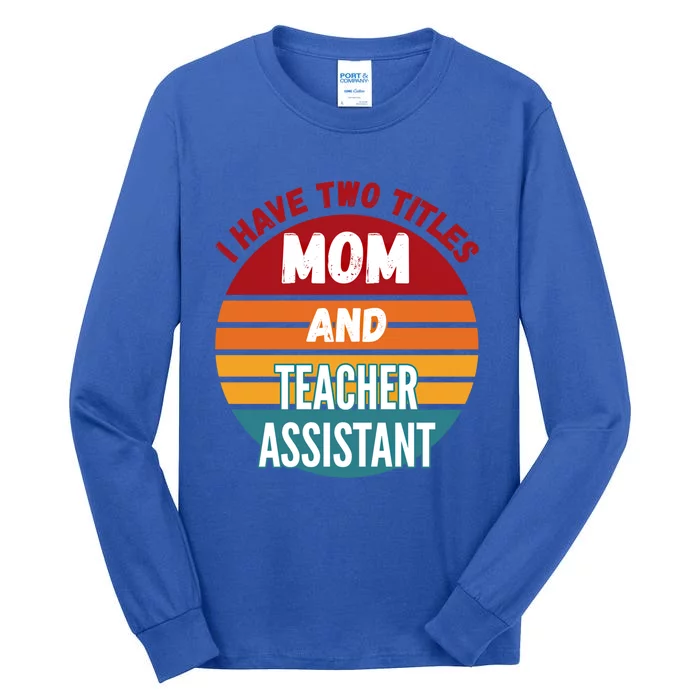 I Have Two Titles Mom And Teacher Assistant Gift Tall Long Sleeve T-Shirt