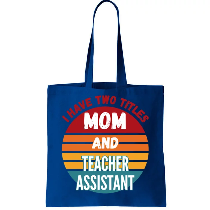 I Have Two Titles Mom And Teacher Assistant Gift Tote Bag